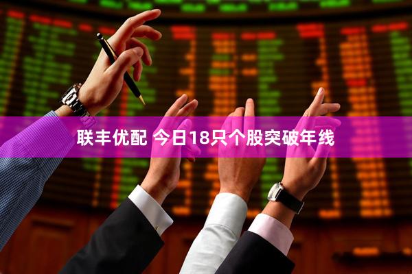 联丰优配 今日18只个股突破年线